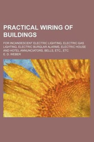 Cover of Practical Wiring of Buildings; For Incandescent Electric Lighting, Electric Gas Lighting, Electric Burglar Alarms, Electric House and Hotel Annunciato