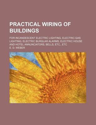 Book cover for Practical Wiring of Buildings; For Incandescent Electric Lighting, Electric Gas Lighting, Electric Burglar Alarms, Electric House and Hotel Annunciato