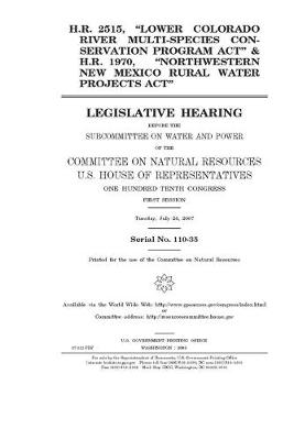 Book cover for H.R. 2515, "Lower Colorado River Multi-Species Conservation Program Act" & H.R. 1970, "Northwestern New Mexico Rural Water Projects Act"