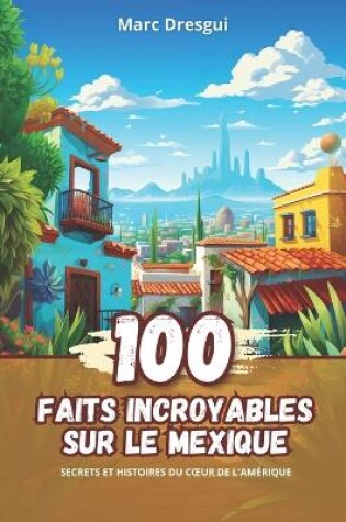 Cover of 100 Faits Incroyables sur le Mexique