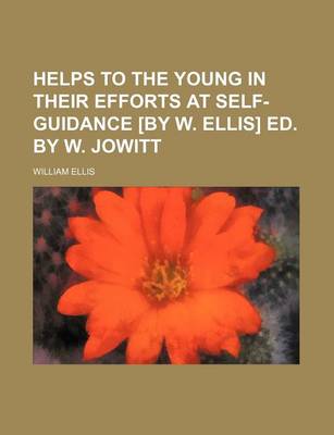 Book cover for Helps to the Young in Their Efforts at Self-Guidance [By W. Ellis] Ed. by W. Jowitt