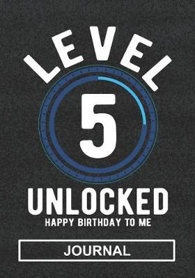 Book cover for Level 5 Unlocked Happy Birthday To Me - Journal