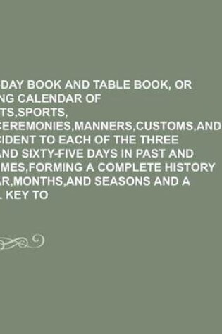 Cover of The Every-Day Book and Table Book, or Everlasting Calendar of Popular Amusements, Sports, Pastimes, Ceremonies, Manners, Customs, and Events Incident to Each of the Three Hundred and Sixty-Five Days in Past and Present Times, Forming Volume 3