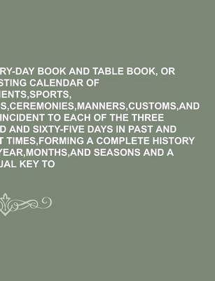 Book cover for The Every-Day Book and Table Book, or Everlasting Calendar of Popular Amusements, Sports, Pastimes, Ceremonies, Manners, Customs, and Events Incident to Each of the Three Hundred and Sixty-Five Days in Past and Present Times, Forming Volume 3