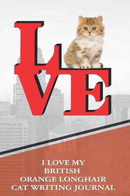 Book cover for I Love My British Orange Longhair Cat Writing Journal