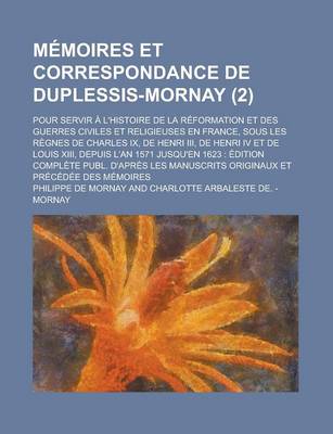 Book cover for Memoires Et Correspondance de Duplessis-Mornay; Pour Servir A L'Histoire de La Reformation Et Des Guerres Civiles Et Religieuses En France, Sous Les R