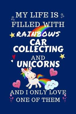 Book cover for My Life Is Filled With Rainbows Car Collecting And Unicorns And I Only Love One Of Them