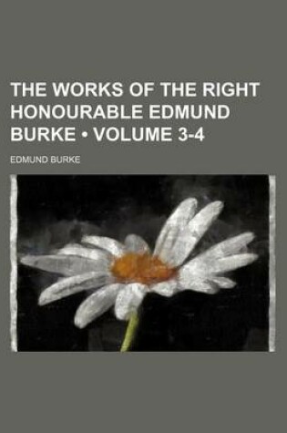 Cover of Works of the Right Honourable Edmund Burke, the Volume 3-4