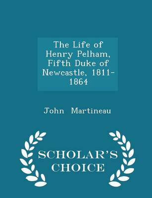 Book cover for The Life of Henry Pelham, Fifth Duke of Newcastle, 1811-1864 - Scholar's Choice Edition