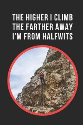 Cover of The Higher I Climb The Farther Away I'm From Halfwits