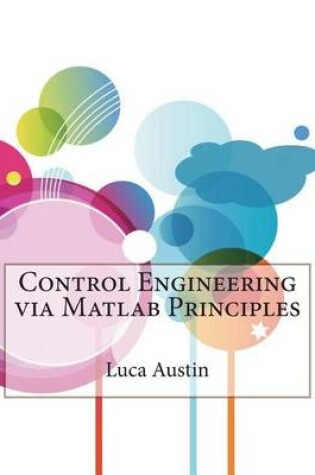 Cover of Control Engineering Via MATLAB Principles