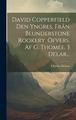 Book cover for David Copperfield Den Yngres, Från Blunderstone Rookery. Öfvers. Af G. Thomée. 3 Delar...
