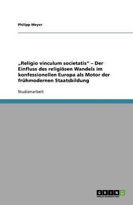 Book cover for "Religio vinculum societatis - Der Einfluss des religioesen Wandels im konfessionellen Europa als Motor der fruhmodernen Staatsbildung