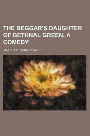 Cover of The Beggar's Daughter of Bethnal Green, a Comedy