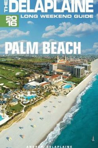 Cover of Palm Beach - The Delaplaine 2016 Long Weekend Guide