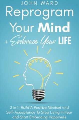 Cover of Reprogram Your Mind + Embrace Your Life