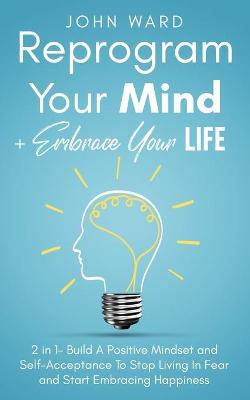 Book cover for Reprogram Your Mind + Embrace Your Life