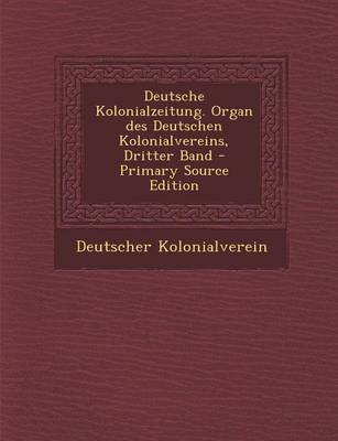 Book cover for Deutsche Kolonialzeitung. Organ Des Deutschen Kolonialvereins, Dritter Band - Primary Source Edition