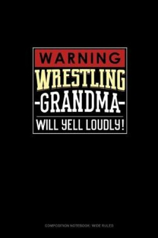 Cover of Warning! Wrestling Grandma Will Yell Loudly!