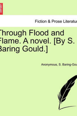 Cover of Through Flood and Flame. a Novel. [By S. Baring Gould.] Vol. II.