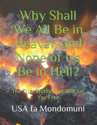 Book cover for Why Shall We All Be in Heaven and None of Us Be in Hell?