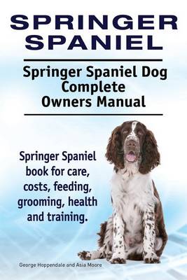 Book cover for Springer Spaniel. Springer Spaniel Dog Complete Owners Manual. Springer Spaniel book for care, costs, feeding, grooming, health and training.