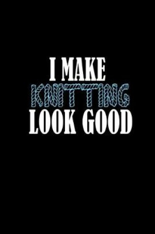 Cover of I make knitting look good