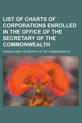 Cover of List of Charts of Corporations Enrolled in the Office of the Secretary of the Commonwealth