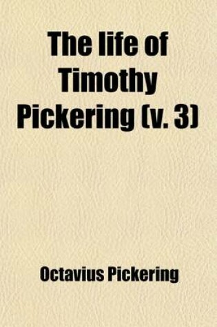 Cover of The Life of Timothy Pickering (Volume 3)