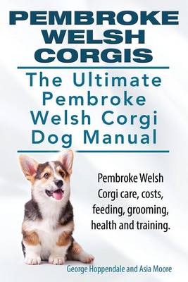 Book cover for Pembroke Welsh Corgis. The Ultimate Pembroke Welsh Corgi Dog Manual. Pembroke Welsh Corgi care, costs, feeding, grooming, health and training.