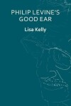 Book cover for Philip Levine’s Good Ear