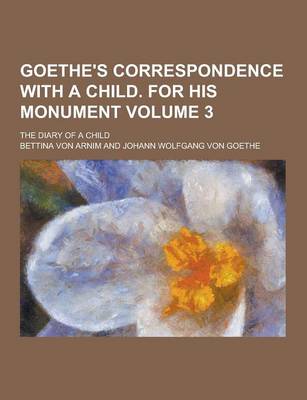 Book cover for Goethe's Correspondence with a Child. for His Monument; The Diary of a Child Volume 3