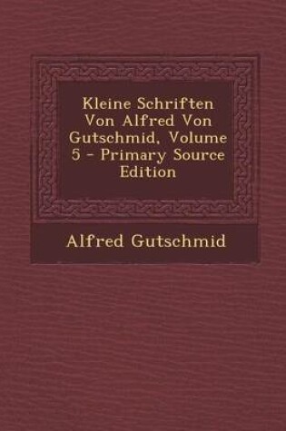 Cover of Kleine Schriften Von Alfred Von Gutschmid, Volume 5