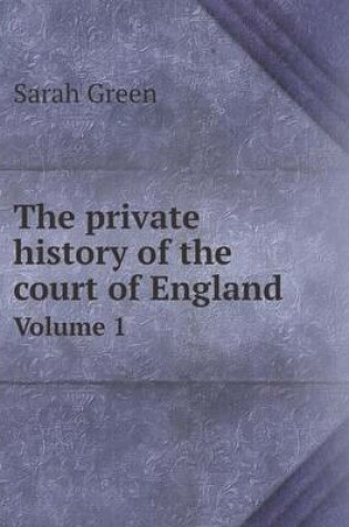 Cover of The private history of the court of England Volume 1