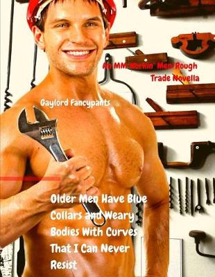 Book cover for Older Men Have Blue Collars and Weary Bodies with Curves That I Can Never Resist