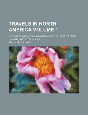 Book cover for Travels in North America Volume 1; With Geological Observations on the United States, Canada, and Nova Scotia