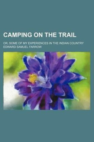 Cover of Camping on the Trail; Or, Some of My Experiences in the Indian Country