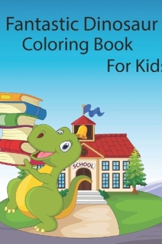 Cover of Fantastic Dinosaur Coloring Book For Kids