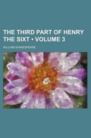 Cover of The Third Part of Henry the Sixt (Volume 3)