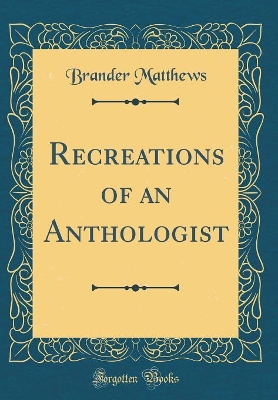 Book cover for Recreations of an Anthologist (Classic Reprint)