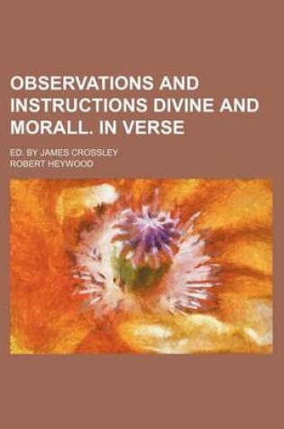 Cover of Observations and Instructions Divine and Morall. in Verse; Ed. by James Crossley