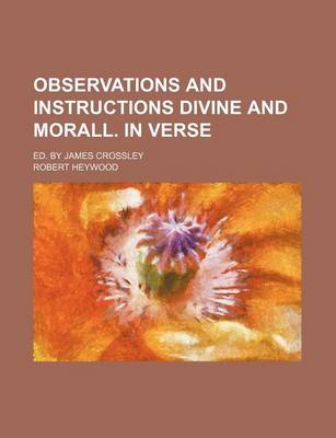 Book cover for Observations and Instructions Divine and Morall. in Verse; Ed. by James Crossley