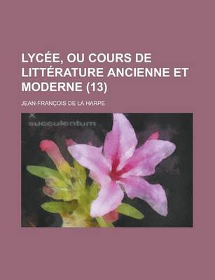 Book cover for Lycee, Ou Cours de Litterature Ancienne Et Moderne (13 )