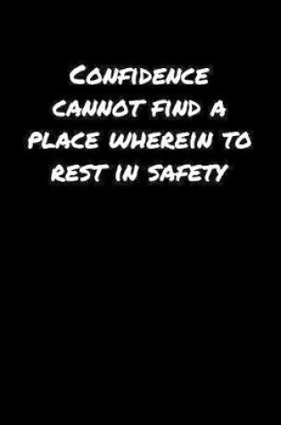 Cover of Confidence Cannot Find A Place Wherein To Rest In Safety�