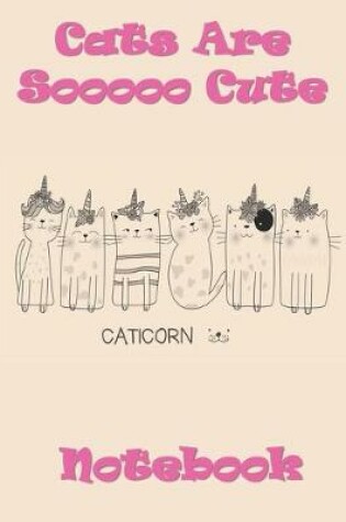 Cover of Cats Are So Cute - Caticorn Notebook