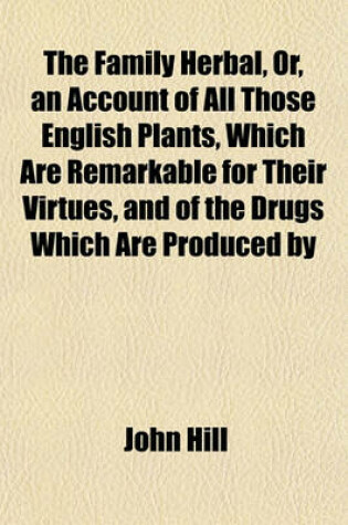 Cover of The Family Herbal, Or, an Account of All Those English Plants, Which Are Remarkable for Their Virtues, and of the Drugs Which Are Produced by