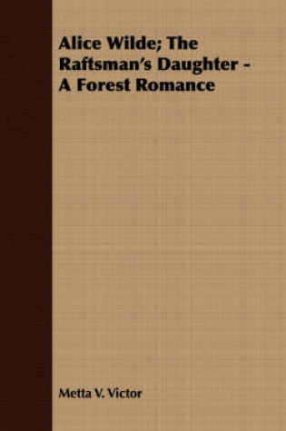 Cover of Alice Wilde; The Raftsman's Daughter - A Forest Romance