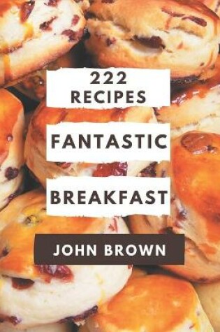 Cover of 222 Fantastic Breakfast Recipes
