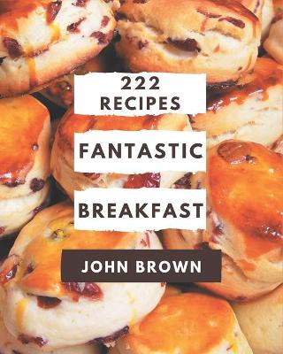 Book cover for 222 Fantastic Breakfast Recipes