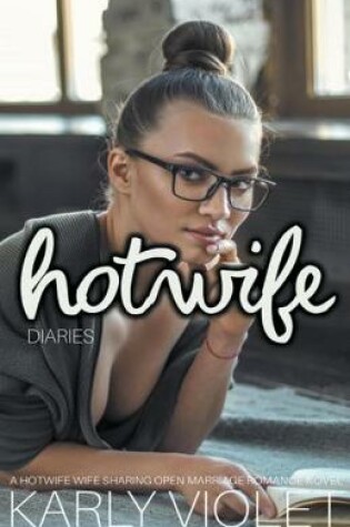 Cover of Hotwife Diaries - A Hotwife Wife Sharing Open Marriage Romance Novel